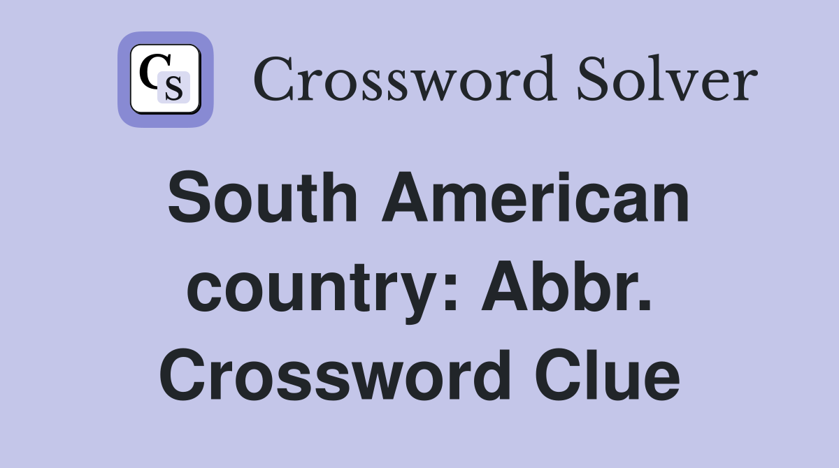 South American country: Abbr. Crossword Clue