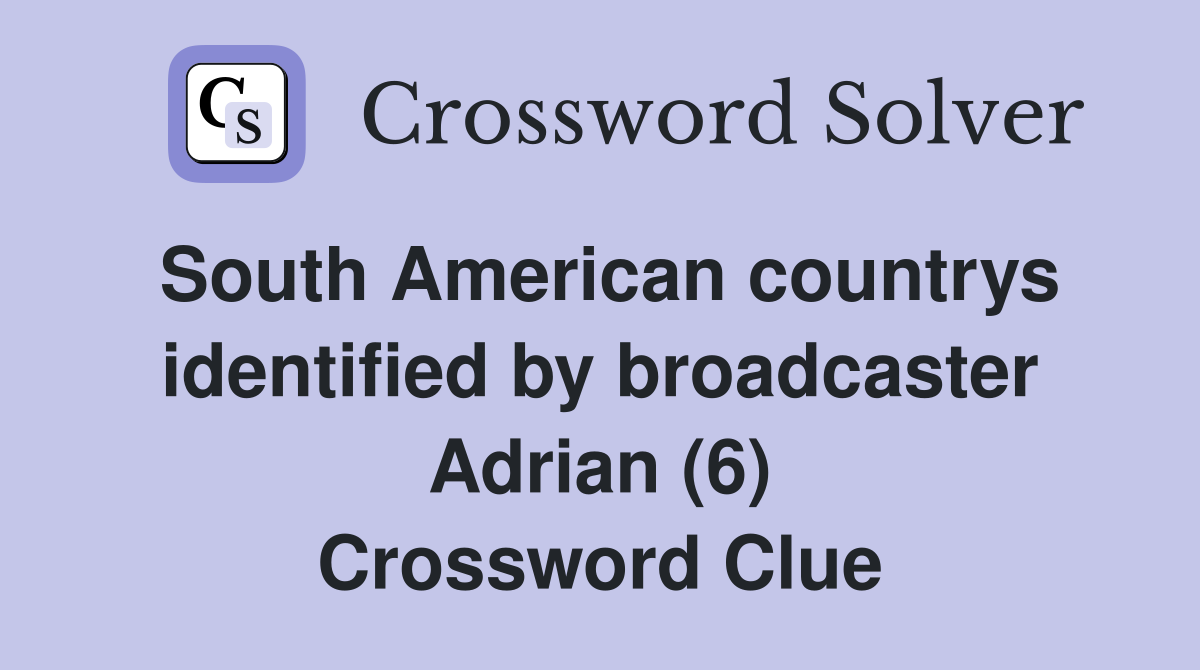 South American countrys identified by broadcaster Adrian (6) Crossword Clue