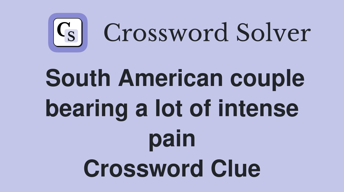 South American couple bearing a lot of intense pain Crossword Clue