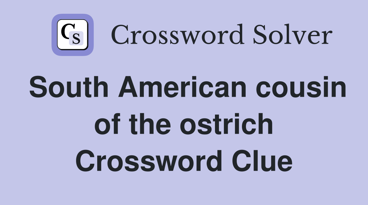 South American cousin of the ostrich Crossword Clue