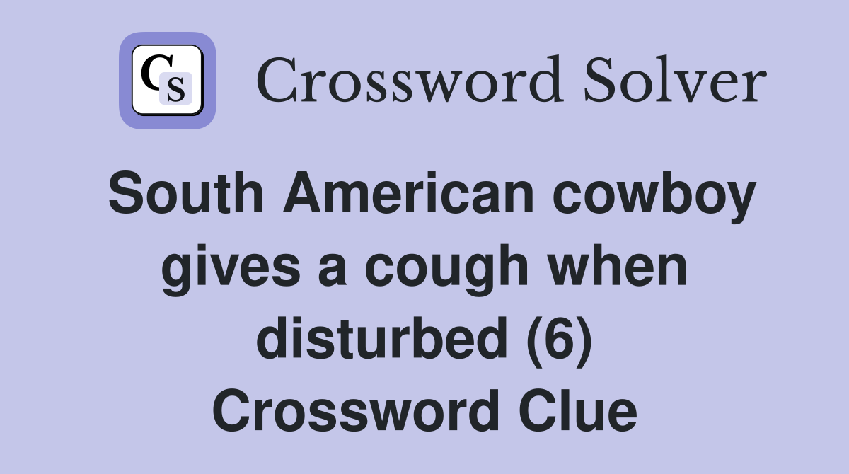 South American cowboy gives a cough when disturbed (6) Crossword Clue