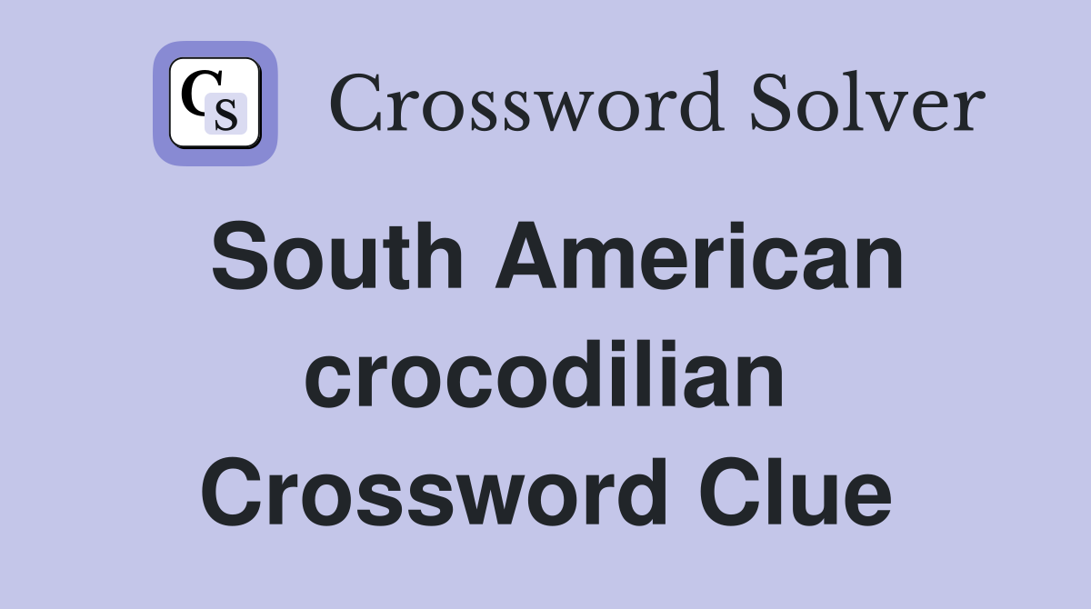 South American crocodilian Crossword Clue