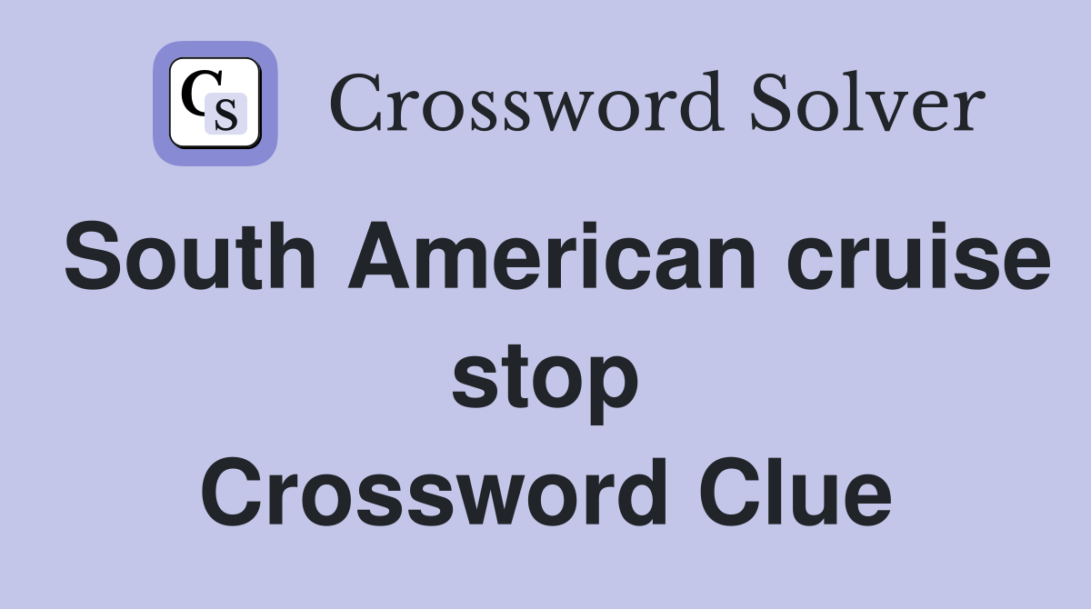 South American cruise stop Crossword Clue
