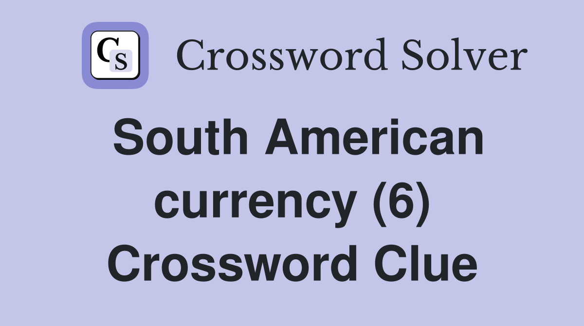 South American currency (6) Crossword Clue