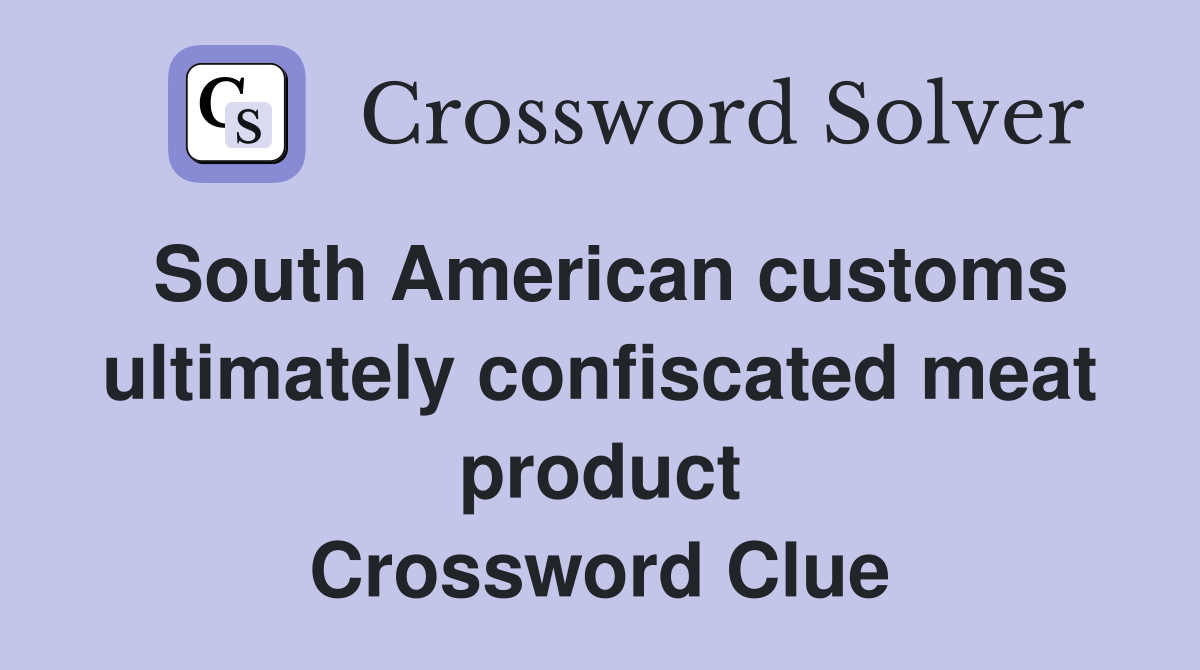 South American customs ultimately confiscated meat product Crossword Clue