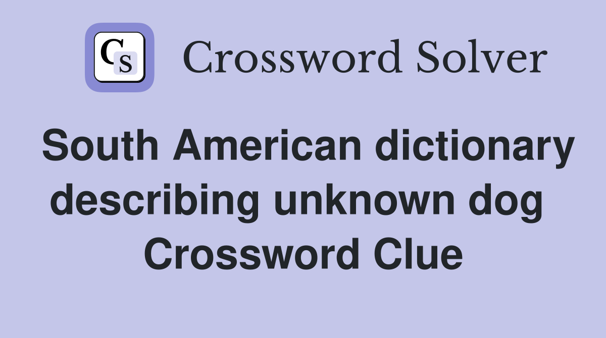 South American dictionary describing unknown dog  Crossword Clue