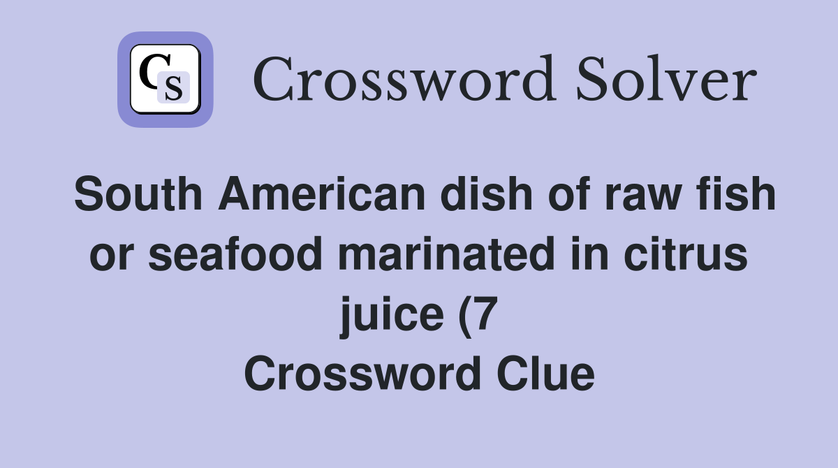 South American dish of raw fish or seafood marinated in citrus juice (7 South American dish of raw fish or seafood marinated in citrus juice (7