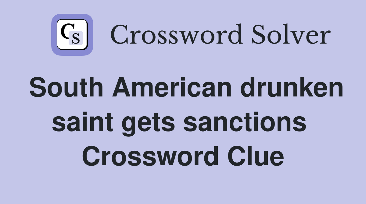 South American drunken saint gets sanctions  Crossword Clue