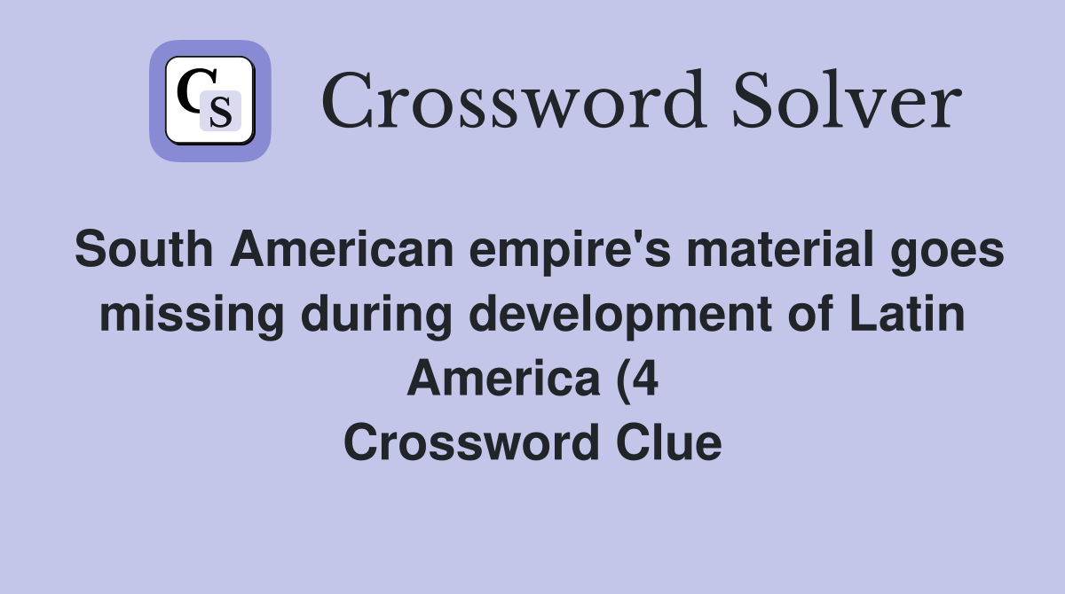 South American empire #39 s material goes missing during development of South American empire #39 s material goes missing during development of
