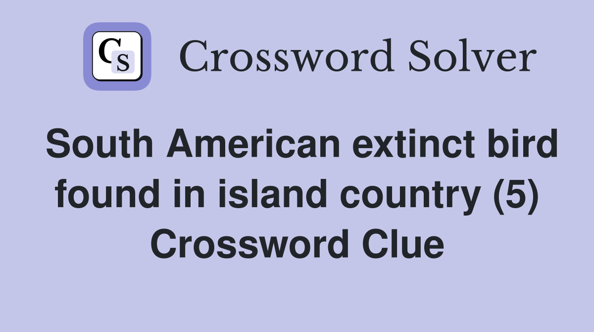 South American extinct bird found in island country (5) Crossword Clue