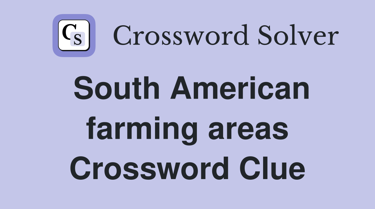 South American farming areas Crossword Clue