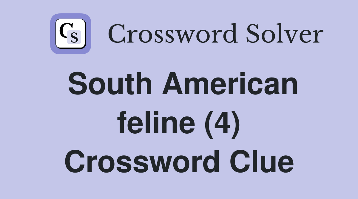 South American feline (4) Crossword Clue