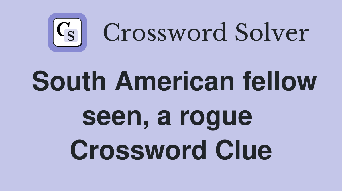 South American fellow seen, a rogue  Crossword Clue