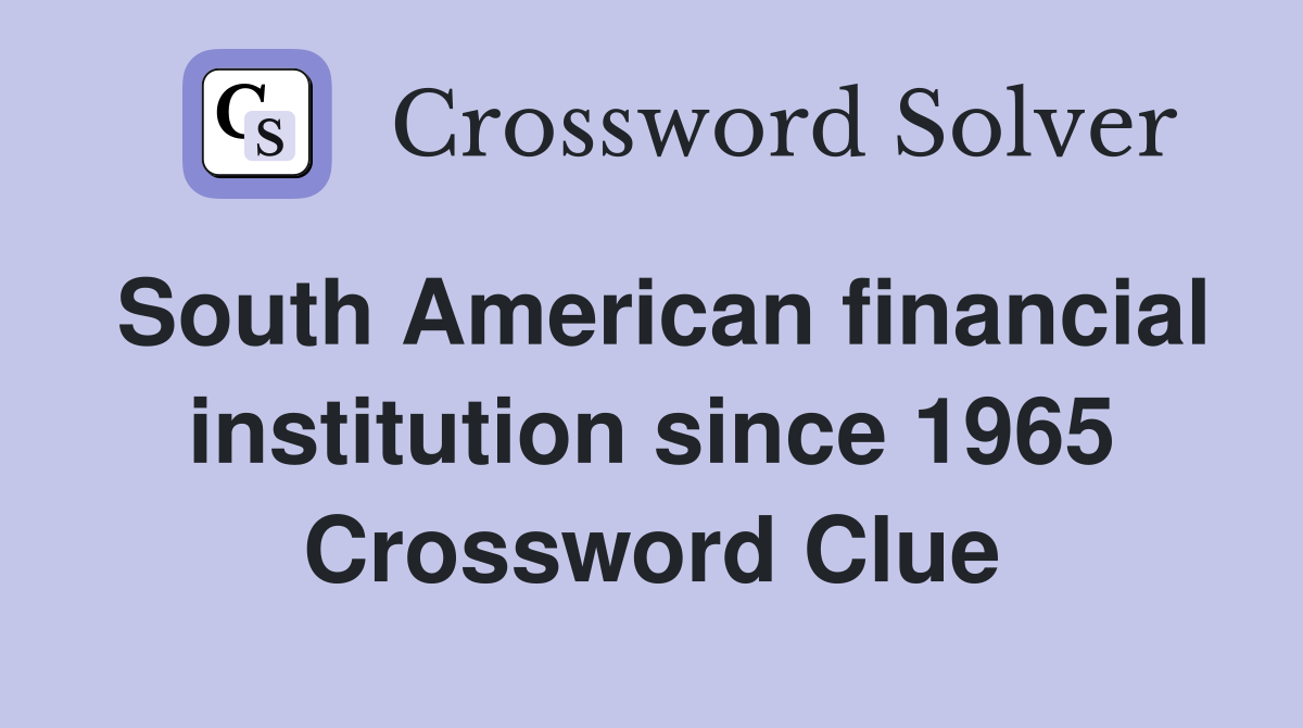 South American financial institution since 1965 Crossword Clue