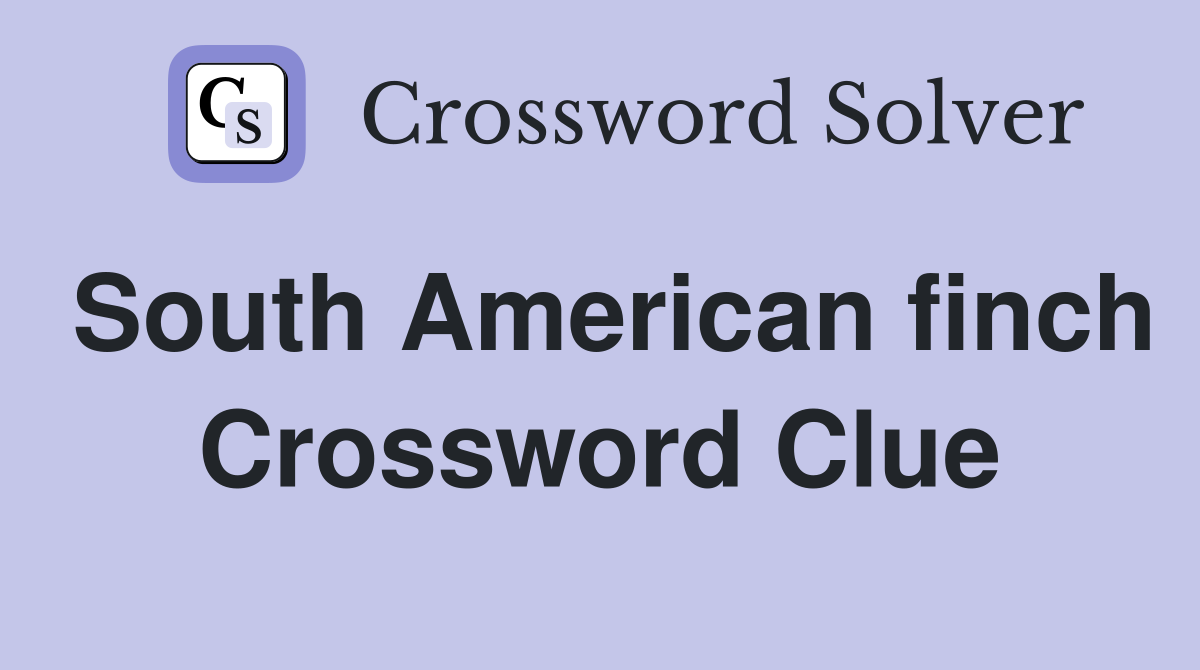 South American finch Crossword Clue
