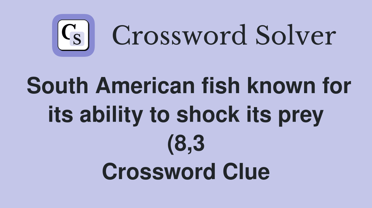 South American fish known for its ability to shock its prey (8 3 South American fish known for its ability to shock its prey (8 3
