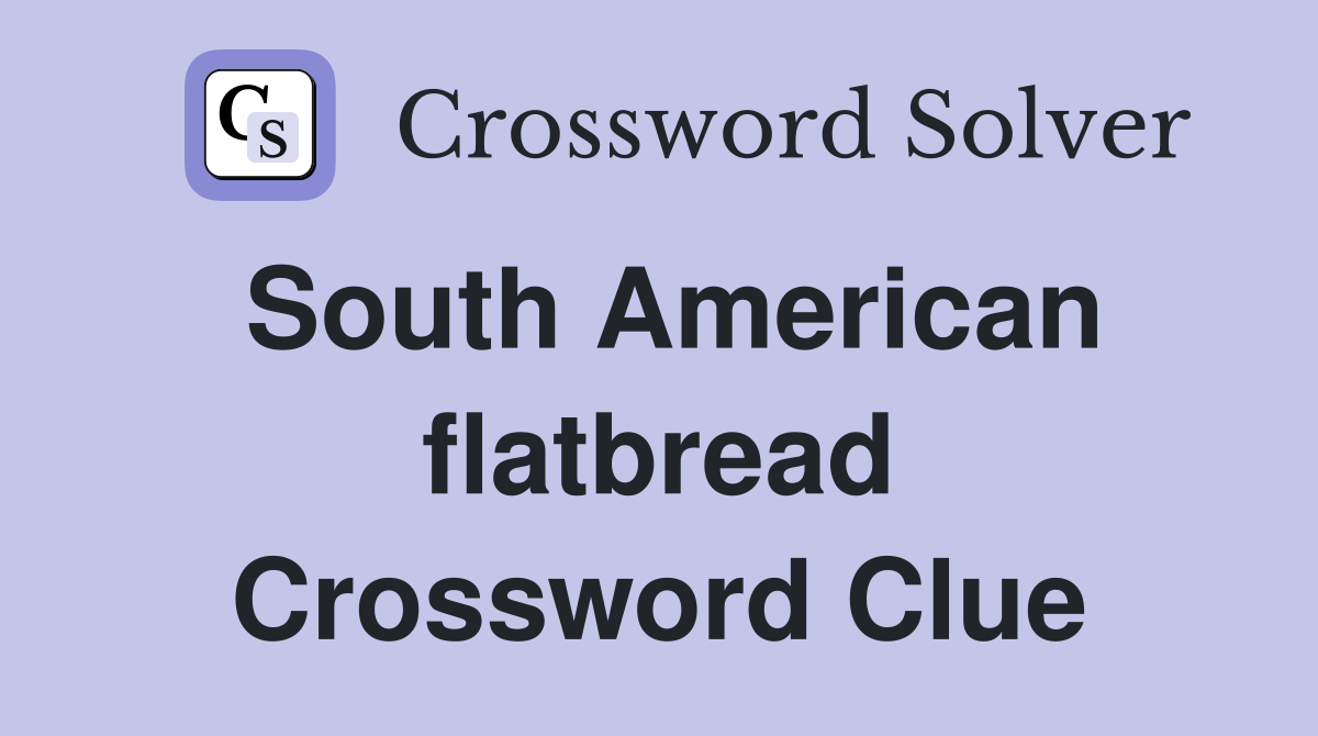 South American flatbread Crossword Clue