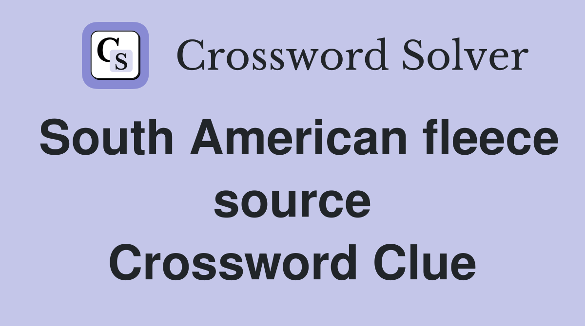 South American fleece source Crossword Clue