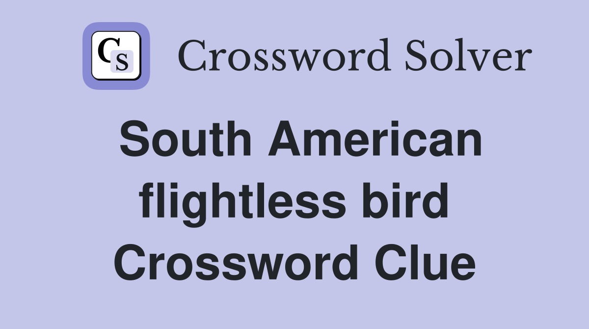 South American flightless bird Crossword Clue