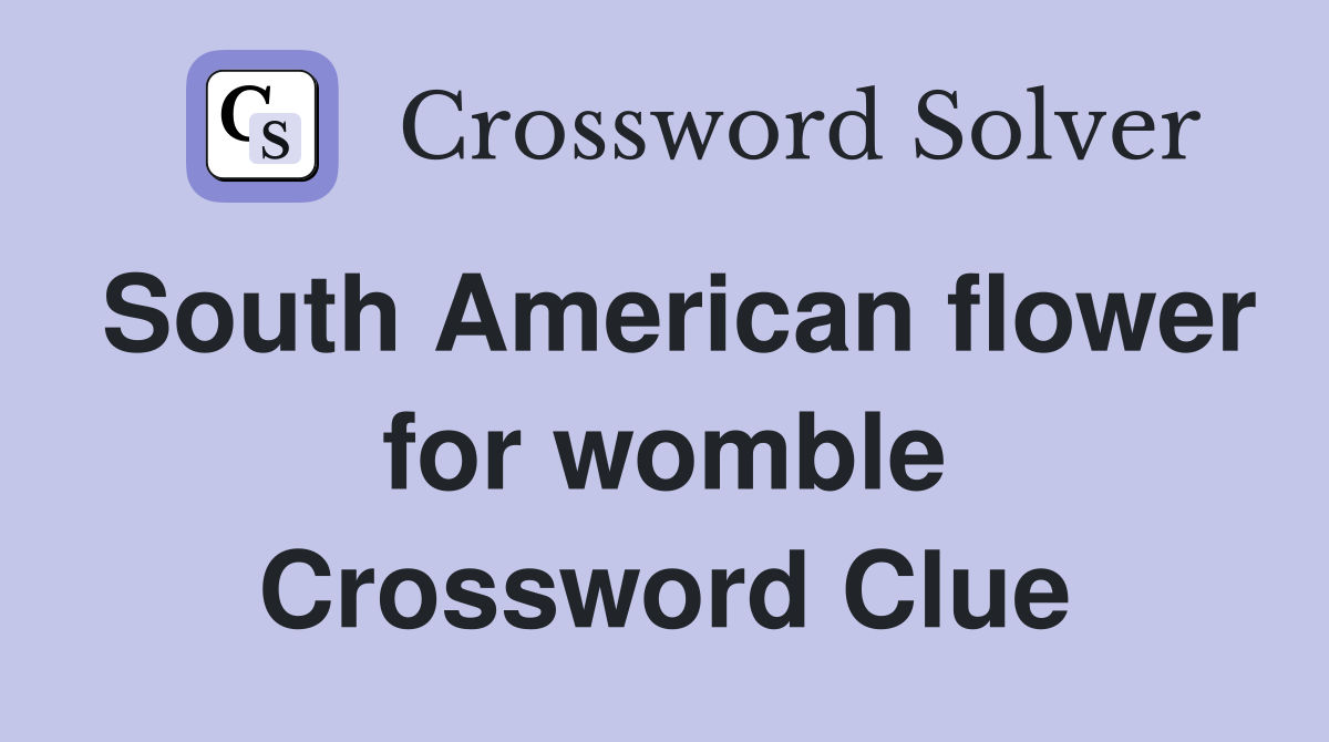 South American flower for womble Crossword Clue