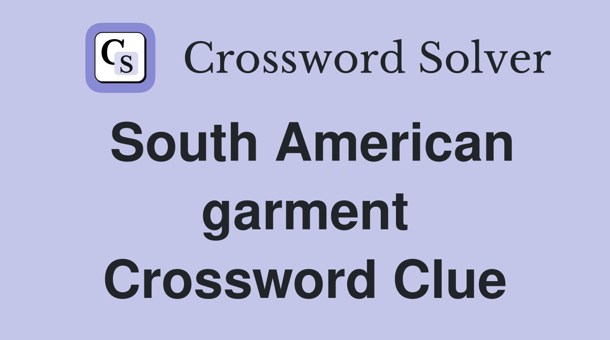 South American garment Crossword Clue