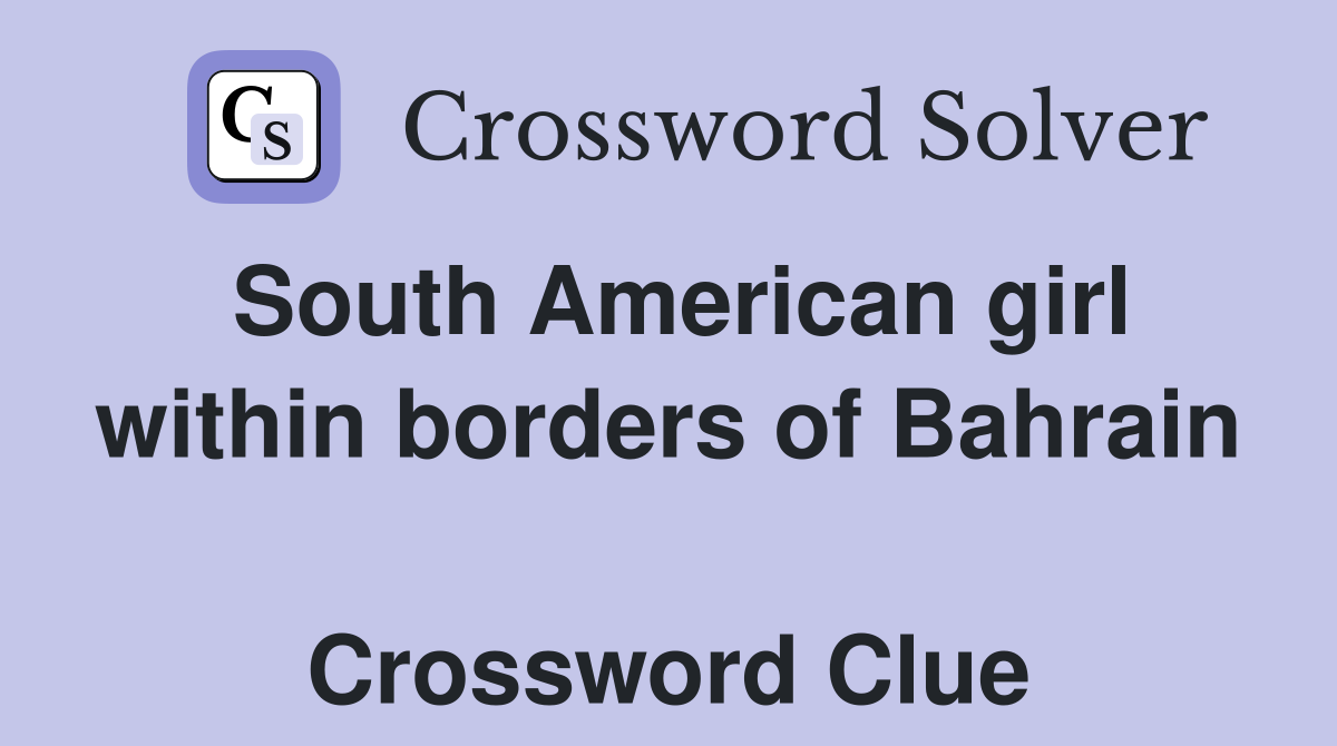 South American girl within borders of Bahrain  Crossword Clue