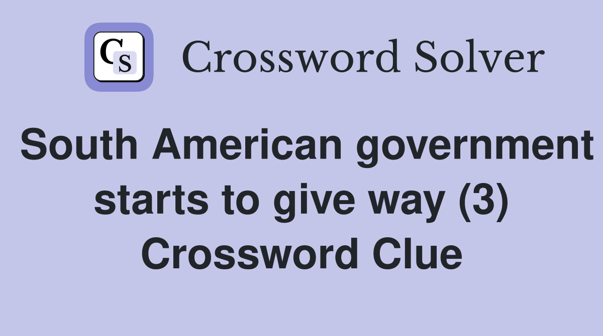 South American government starts to give way (3) Crossword Clue