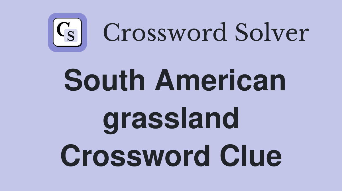 South American grassland Crossword Clue Answers Crossword Solver