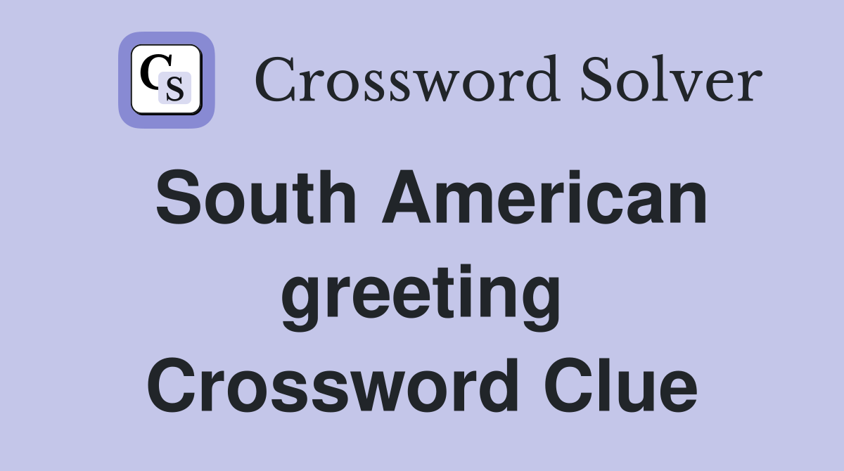 South American greeting Crossword Clue