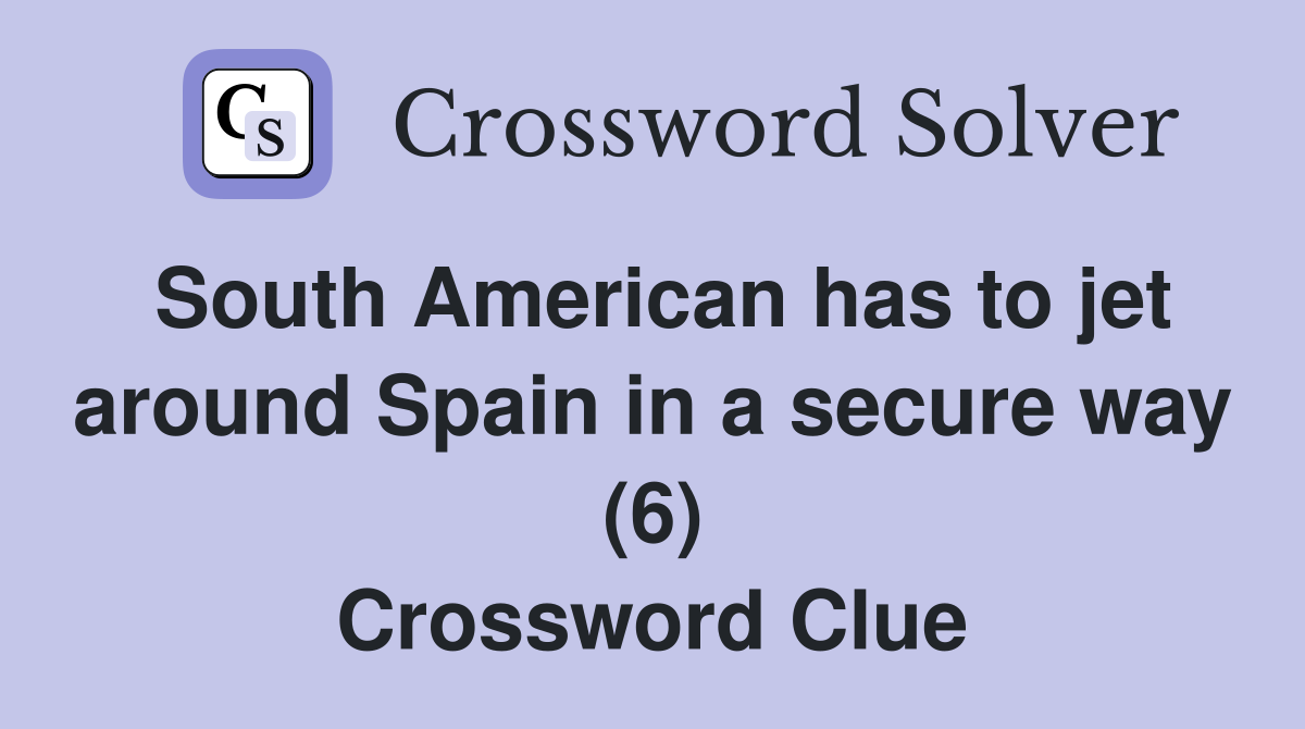 South American has to jet around Spain in a secure way (6) Crossword Clue
