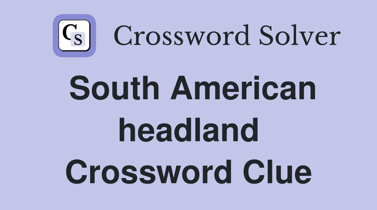 South American headland Crossword Clue