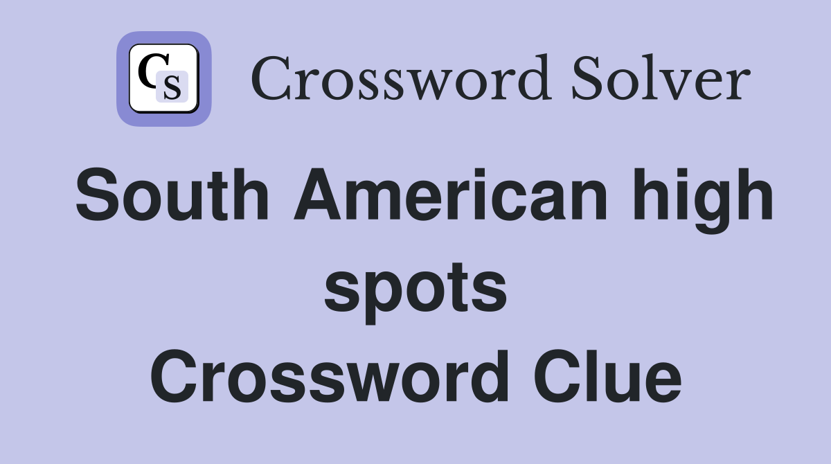 South American high spots Crossword Clue