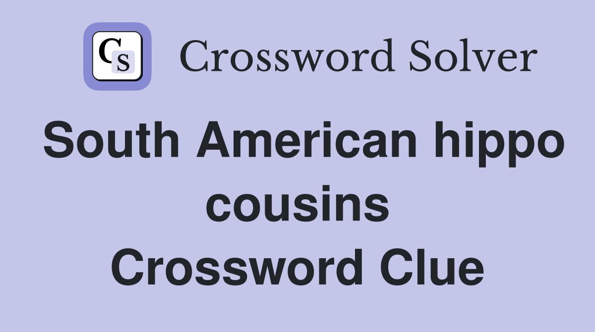 South American hippo cousins Crossword Clue