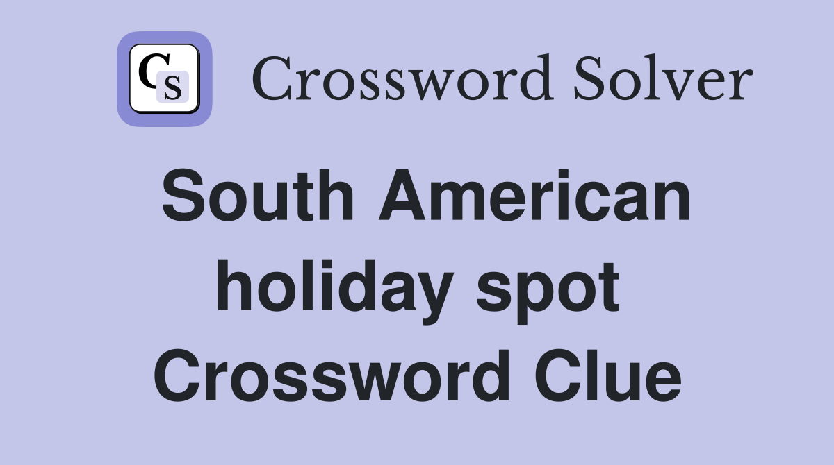 South American holiday spot Crossword Clue