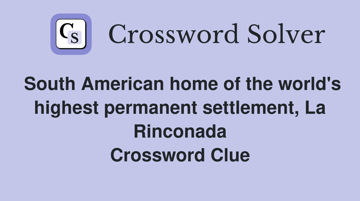 South American home of the world's highest permanent settlement, La Rinconada Crossword Clue