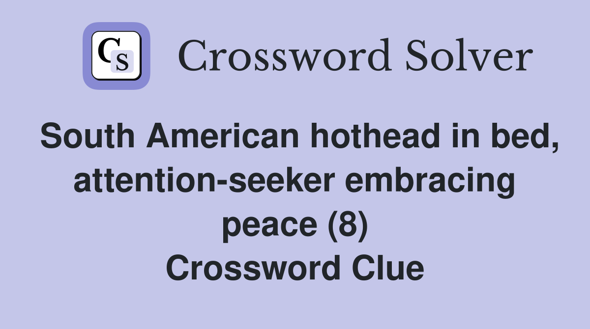 South American hothead in bed, attention-seeker embracing peace (8) Crossword Clue