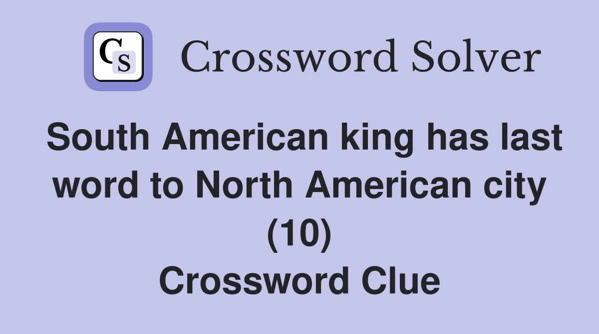 South American king has last word to North American city (10) Crossword Clue