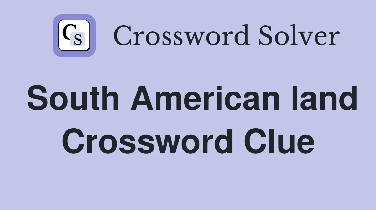 South American land Crossword Clue