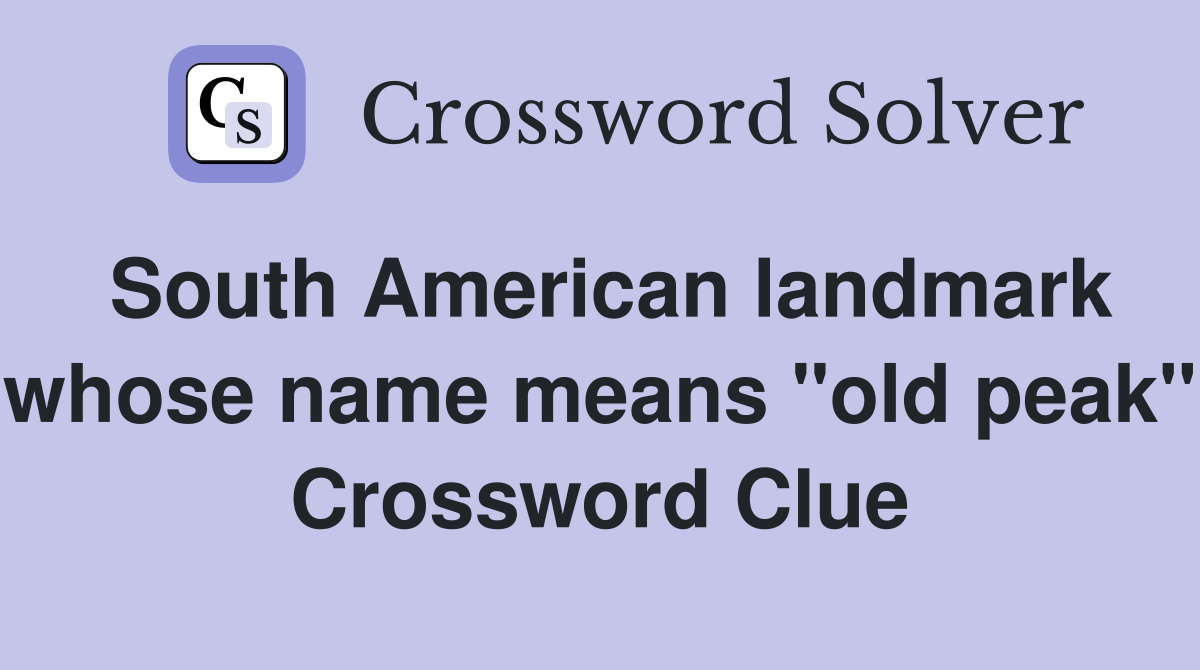 South American landmark whose name means "old peak" Crossword Clue