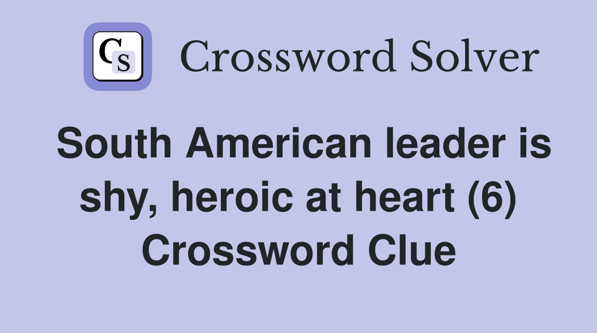 South American leader is shy, heroic at heart (6) Crossword Clue