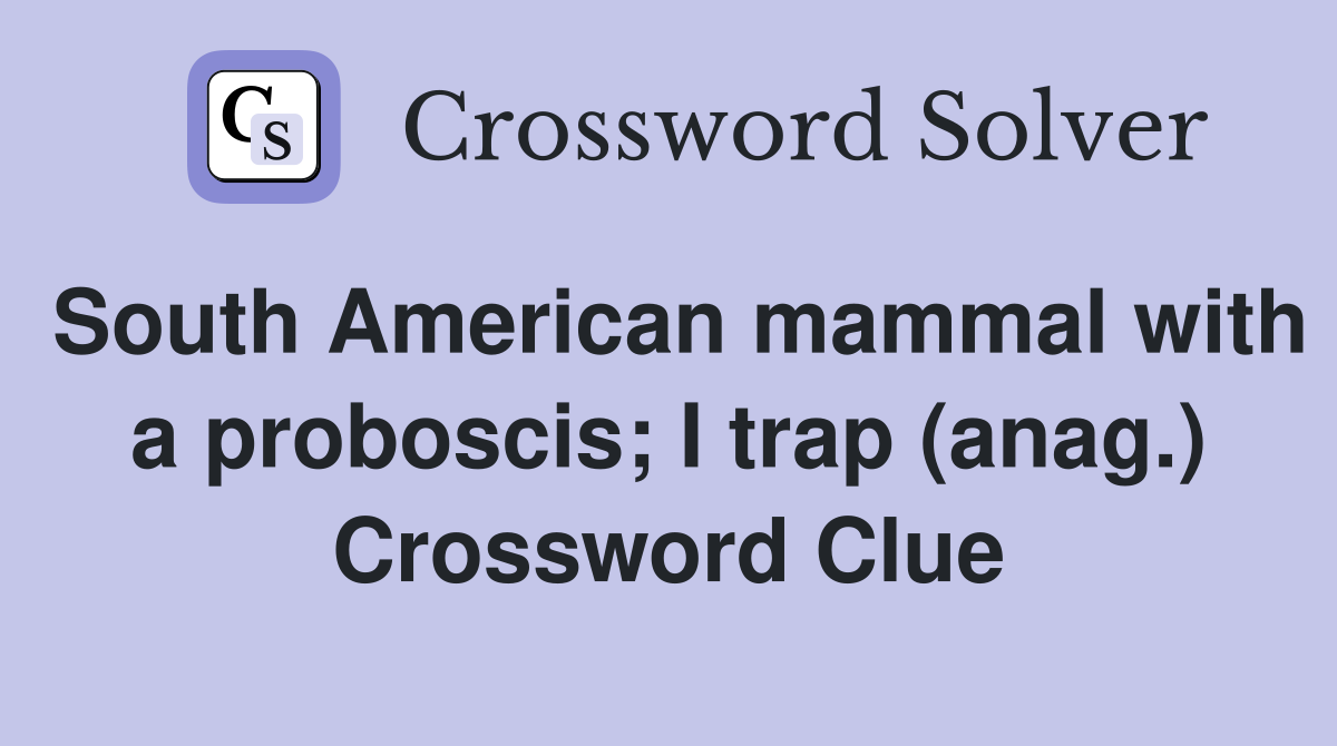 South American mammal with a proboscis; I trap (anag.) Crossword Clue