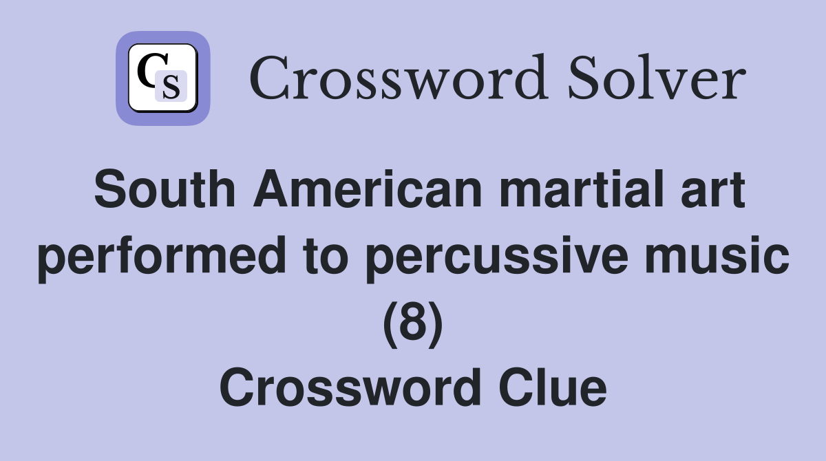 South American martial art performed to percussive music (8) Crossword Clue