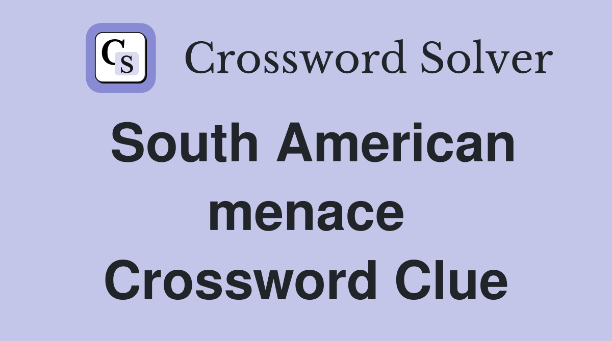 South American menace Crossword Clue