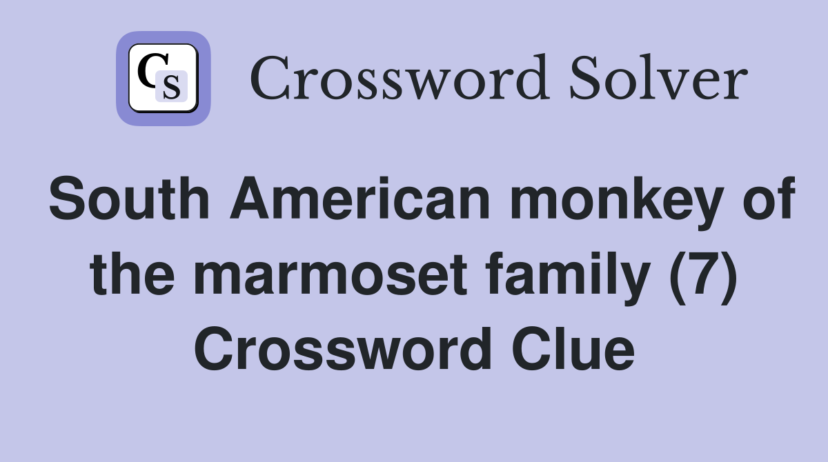 South American monkey of the marmoset family (7) Crossword Clue
