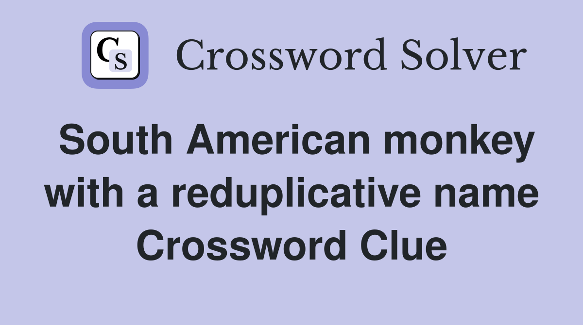 South American monkey with a reduplicative name Crossword Clue