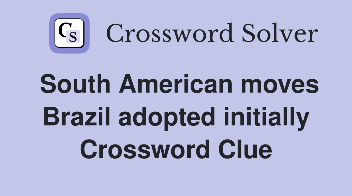 South American moves Brazil adopted initially Crossword Clue