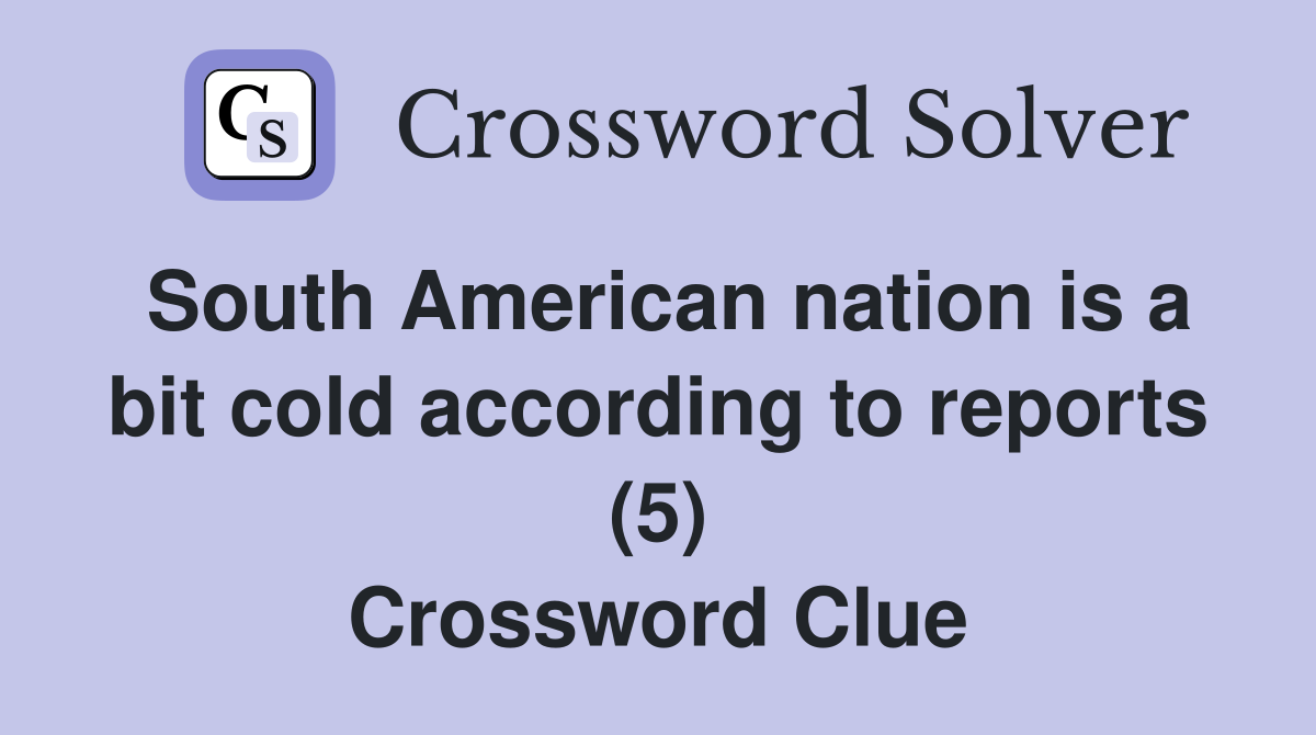 South American nation is a bit cold according to reports (5) Crossword Clue
