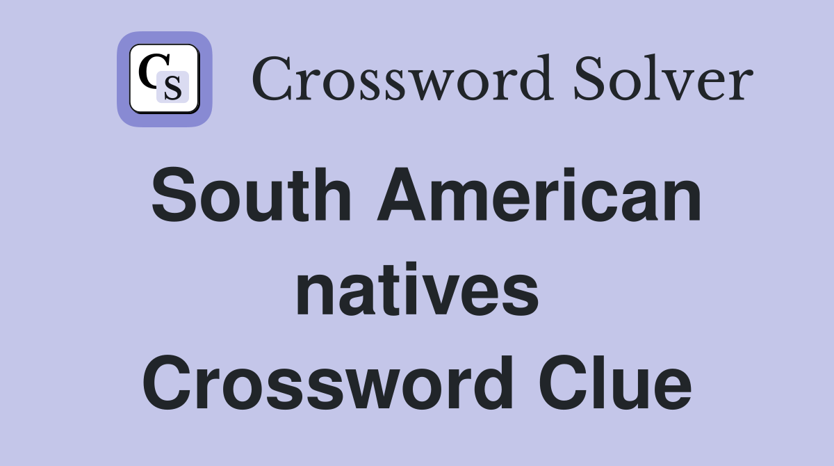 South American natives Crossword Clue