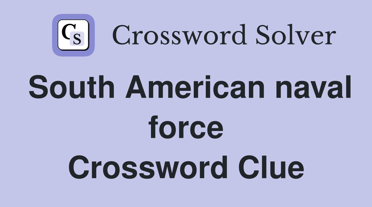 South American naval force Crossword Clue
