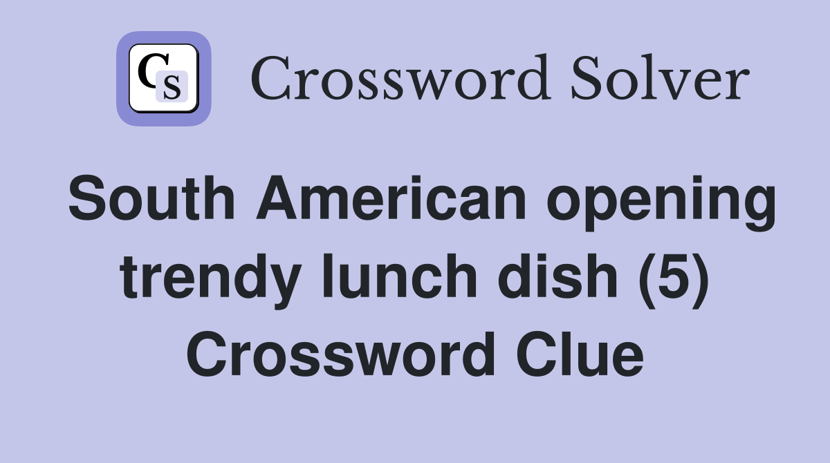 South American opening trendy lunch dish (5) Crossword Clue